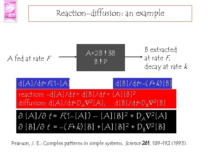 Reaction-diffusion: an example A fed at rate F d[A]/dt=F(1 -[A]) A+2 B ! 3