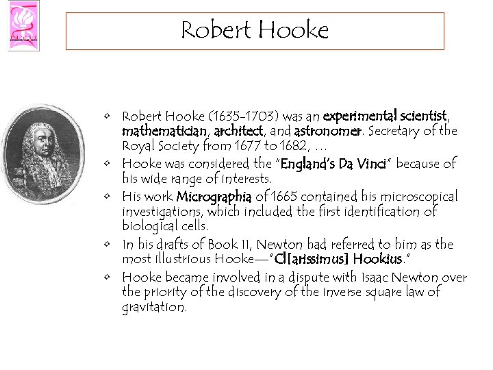 Robert Hooke • Robert Hooke (1635 -1703) was an experimental scientist, mathematician, architect, and