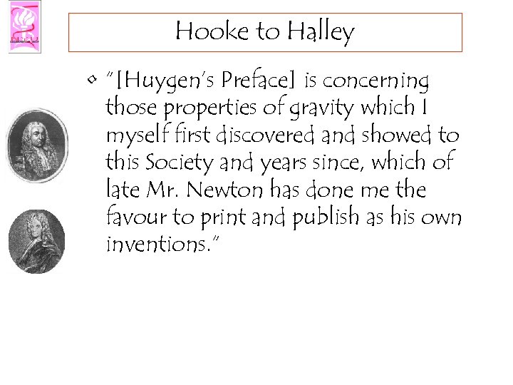 Hooke to Halley • “[Huygen’s Preface] is concerning those properties of gravity which I