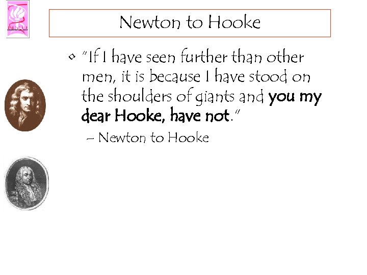 Newton to Hooke • “If I have seen further than other men, it is