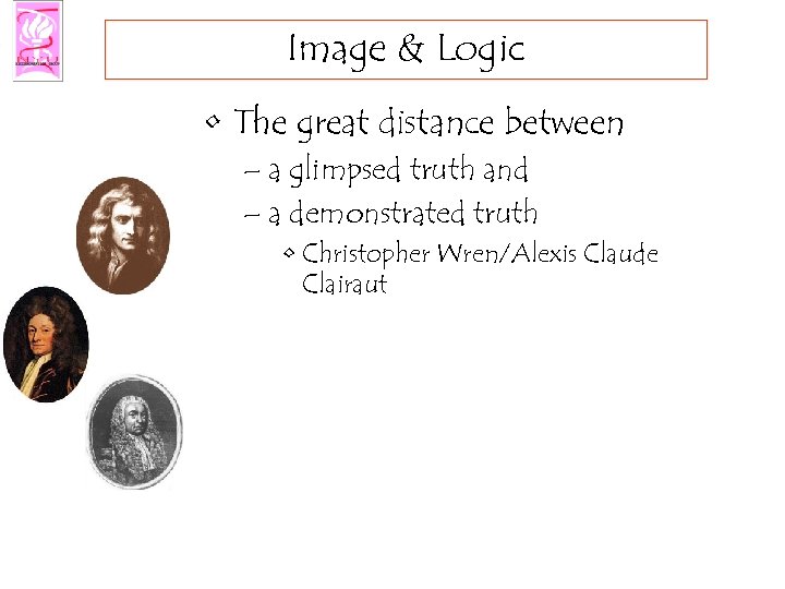 Image & Logic • The great distance between – a glimpsed truth and –