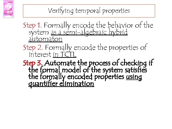 Verifying temporal properties Step 1. Formally encode the behavior of the system as a