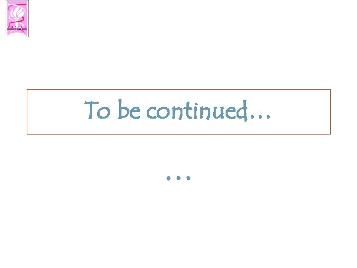 To be continued… … 
