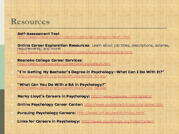 Resources p Self-Assessment Test http: //www. indiana. edu/~psych/undergrad/carexplor/start. html p Online Career Exploration Resources: