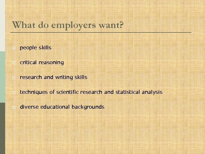 What do employers want? p people skills p critical reasoning p research and writing