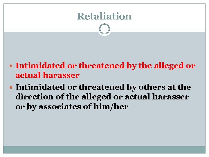Retaliation Intimidated or threatened by the alleged or actual harasser Intimidated or threatened by