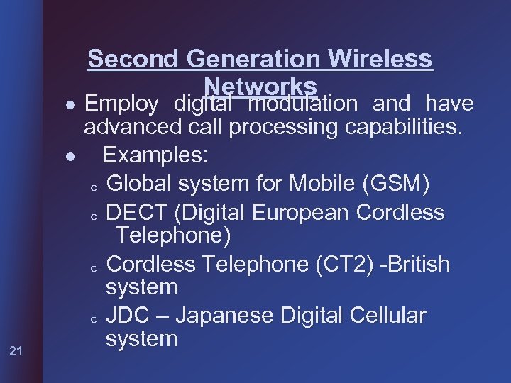 l l 21 Second Generation Wireless Networks Employ digital modulation and have advanced call