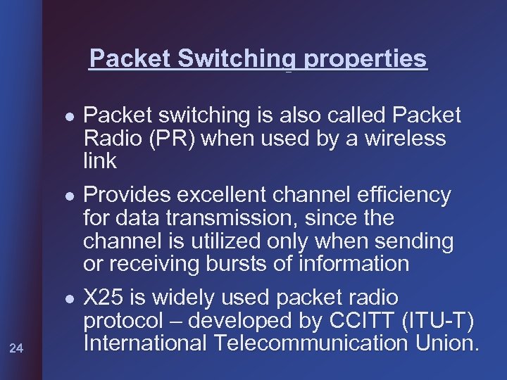 Packet Switching properties l l l 24 Packet switching is also called Packet Radio
