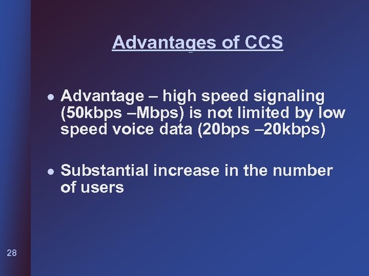 Advantages of CCS l l 28 Advantage – high speed signaling (50 kbps –Mbps)
