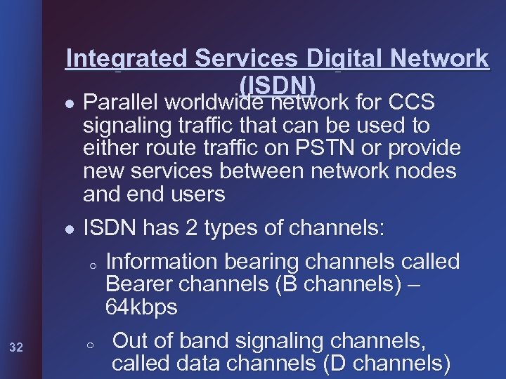 Integrated Services Digital Network (ISDN) l l 32 Parallel worldwide network for CCS signaling