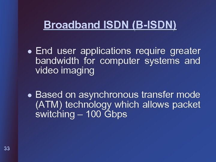 Broadband ISDN (B-ISDN) l l 33 End user applications require greater bandwidth for computer