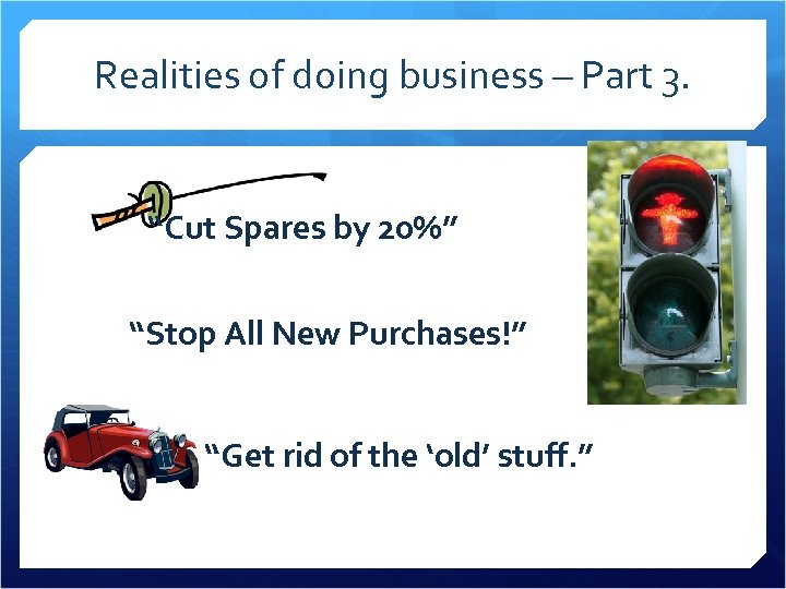 Realities of doing business – Part 3. “Cut Spares by 20%” “Stop All New