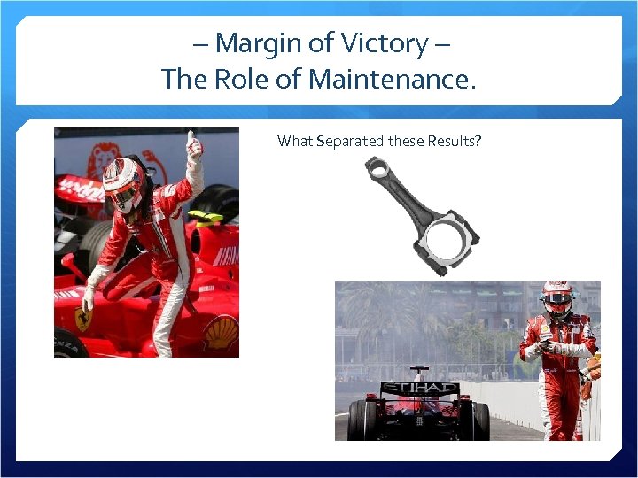 – Margin of Victory – The Role of Maintenance. What Separated these Results? 