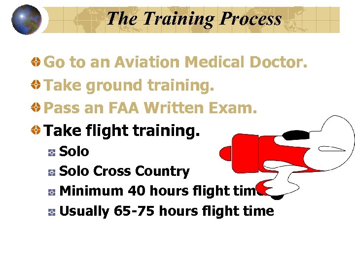 The Training Process Go to an Aviation Medical Doctor. Take ground training. Pass an