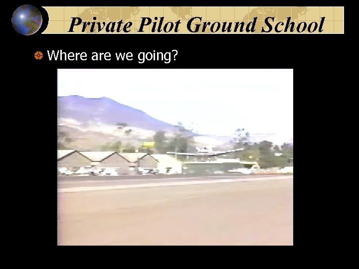 Private Pilot Ground School Where are we going? 