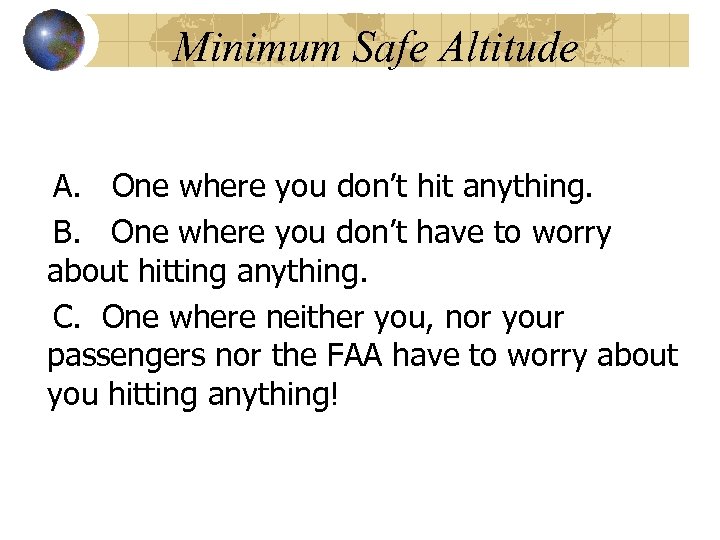 Minimum Safe Altitude A. One where you don’t hit anything. B. One where you