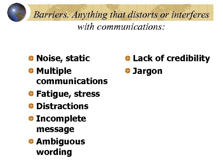 Barriers. Anything that distorts or interferes with communications: Noise, static Multiple communications Fatigue, stress