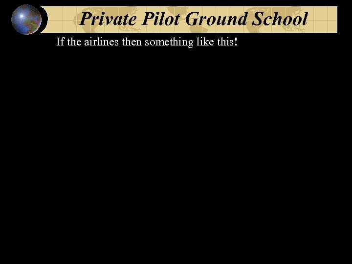 Private Pilot Ground School If the airlines then something like this! 