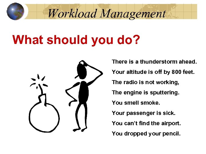 Workload Management What should you do? There is a thunderstorm ahead. Your altitude is