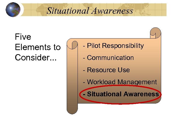 Situational Awareness Five Elements to Consider. . . - Pilot Responsibility - Communication -