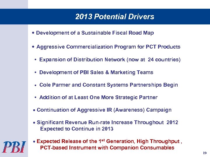 2013 Potential Drivers • Development of a Sustainable Fiscal Road Map • Aggressive Commercialization