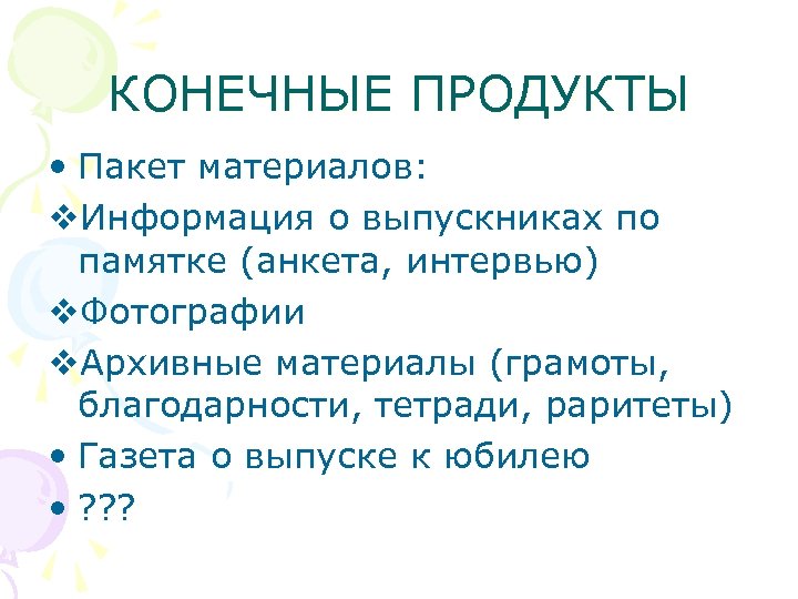 КОНЕЧНЫЕ ПРОДУКТЫ • Пакет материалов: v. Информация о выпускниках по памятке (анкета, интервью) v.