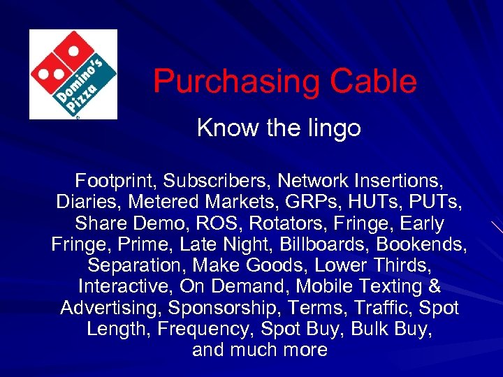 Purchasing Cable Know the lingo Footprint, Subscribers, Network Insertions, Diaries, Metered Markets, GRPs, HUTs,