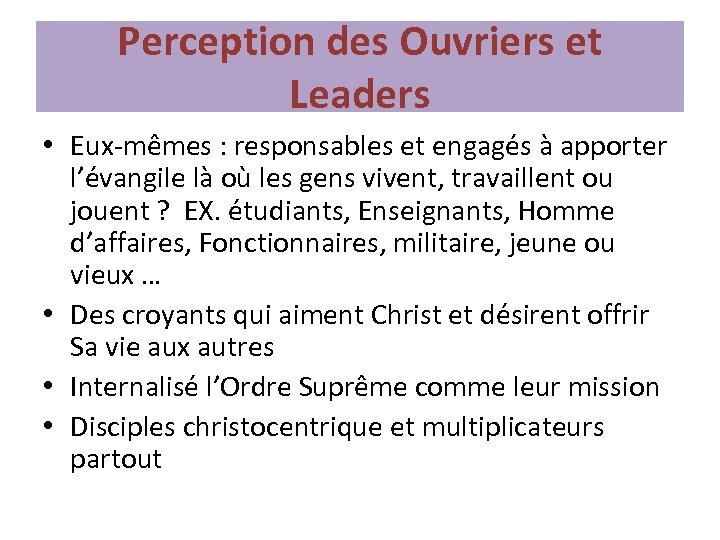 Perception des Ouvriers et Leaders • Eux-mêmes : responsables et engagés à apporter l’évangile