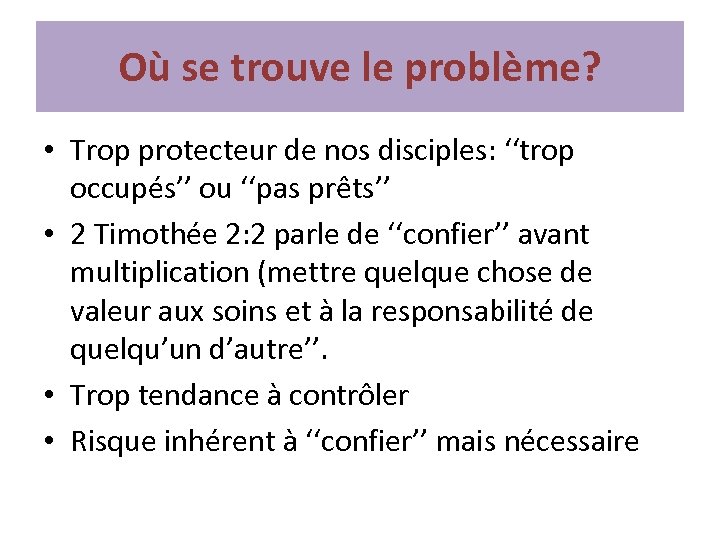 Où se trouve le problème? • Trop protecteur de nos disciples: ‘‘trop occupés’’ ou