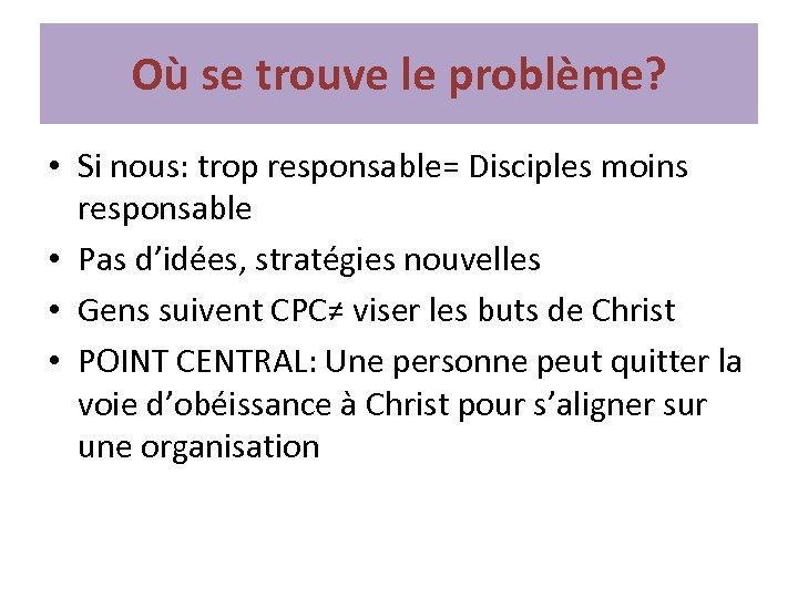 Où se trouve le problème? • Si nous: trop responsable= Disciples moins responsable •