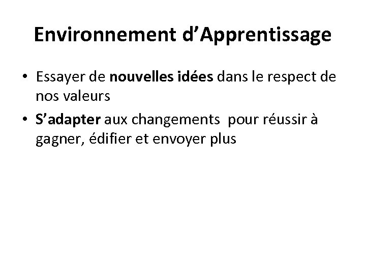 Environnement d’Apprentissage • Essayer de nouvelles idées dans le respect de nos valeurs •