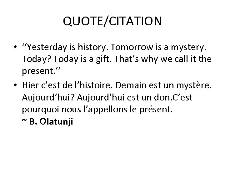 QUOTE/CITATION • ‘‘Yesterday is history. Tomorrow is a mystery. Today? Today is a gift.