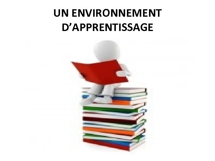 UN ENVIRONNEMENT D’APPRENTISSAGE 