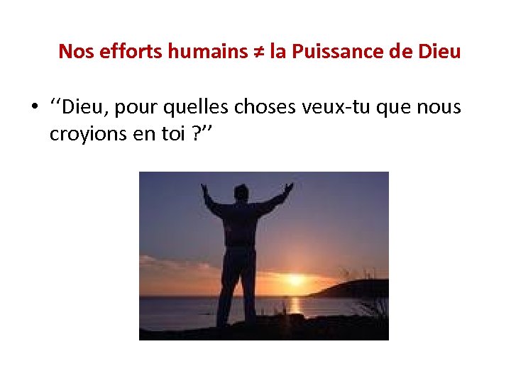 Nos efforts humains ≠ la Puissance de Dieu • ‘‘Dieu, pour quelles choses veux-tu