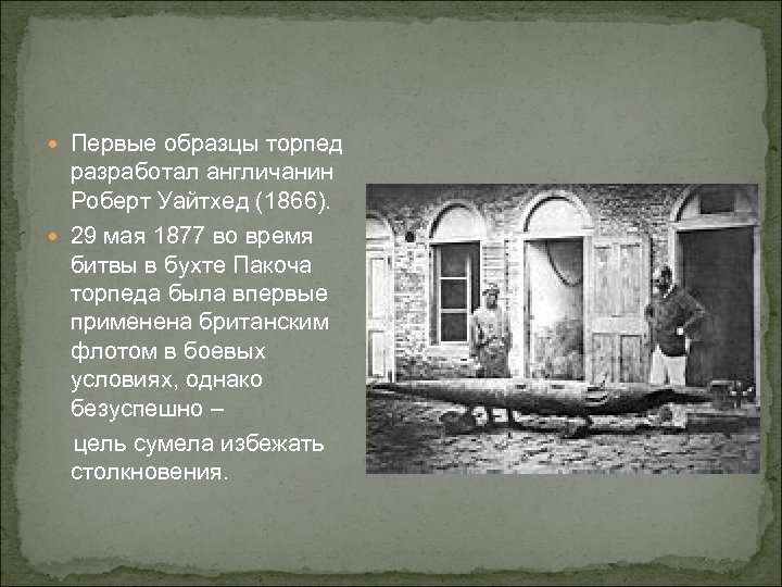  Первые образцы торпед разработал англичанин Роберт Уайтхед (1866). 29 мая 1877 во время