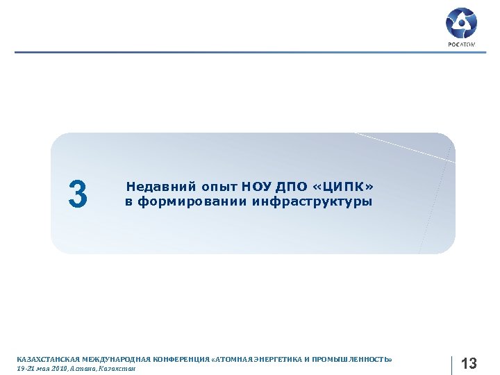 3 Недавний опыт НОУ ДПО «ЦИПК» в формировании инфраструктуры КАЗАХСТАНСКАЯ МЕЖДУНАРОДНАЯ КОНФЕРЕНЦИЯ «АТОМНАЯ ЭНЕРГЕТИКА