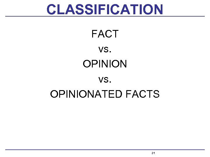 CLASSIFICATION FACT vs. OPINIONATED FACTS 31 