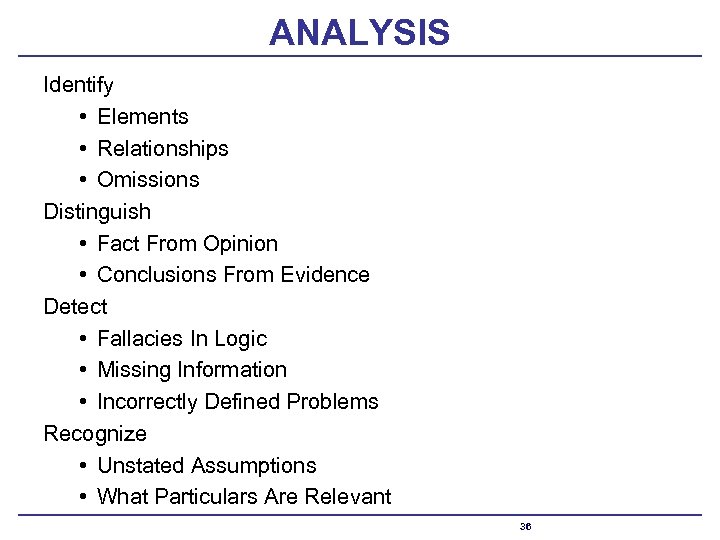 ANALYSIS Identify • Elements • Relationships • Omissions Distinguish • Fact From Opinion •