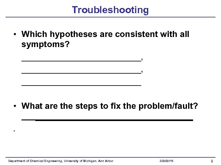 Troubleshooting • Which hypotheses are consistent with all symptoms? _________________________, _____________ • What are