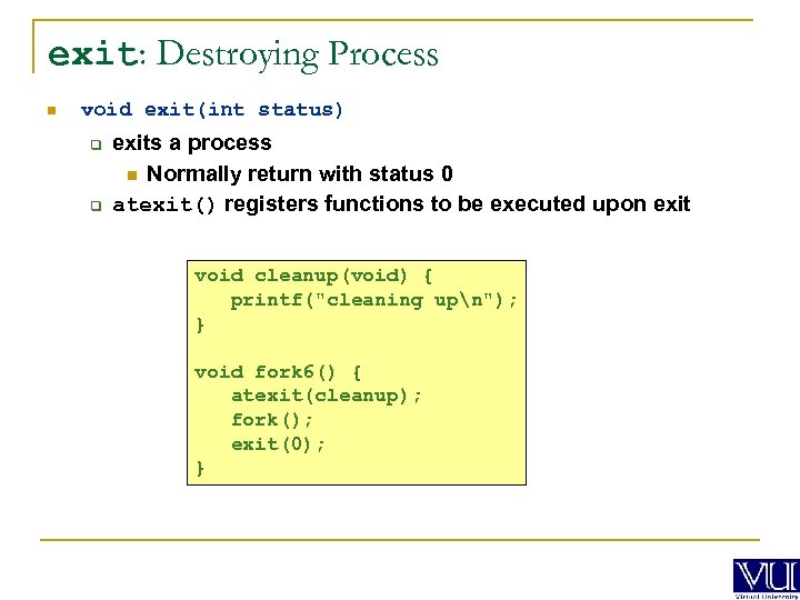 exit: Destroying Process n void exit(int status) q q exits a process n Normally