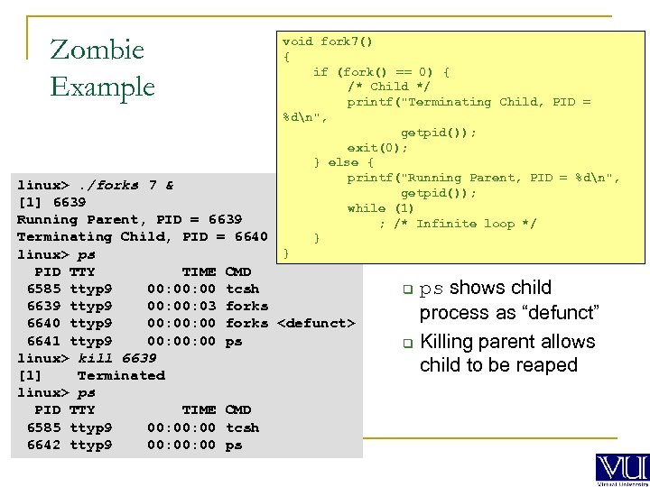 Zombie Example void fork 7() { if (fork() == 0) { /* Child */