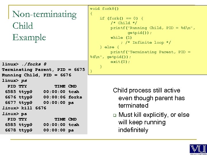 Non-terminating Child Example linux>. /forks 8 Terminating Parent, PID = 6675 Running Child, PID