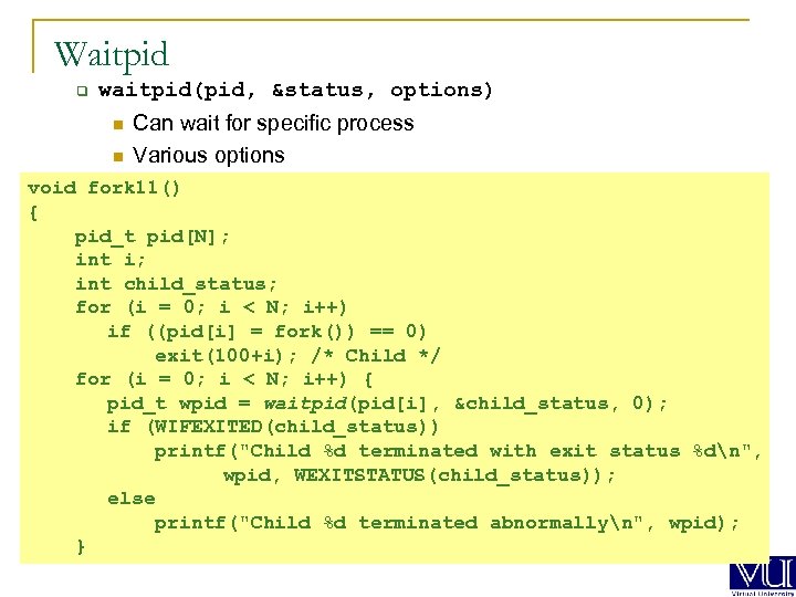 Waitpid q waitpid(pid, &status, options) n n Can wait for specific process Various options