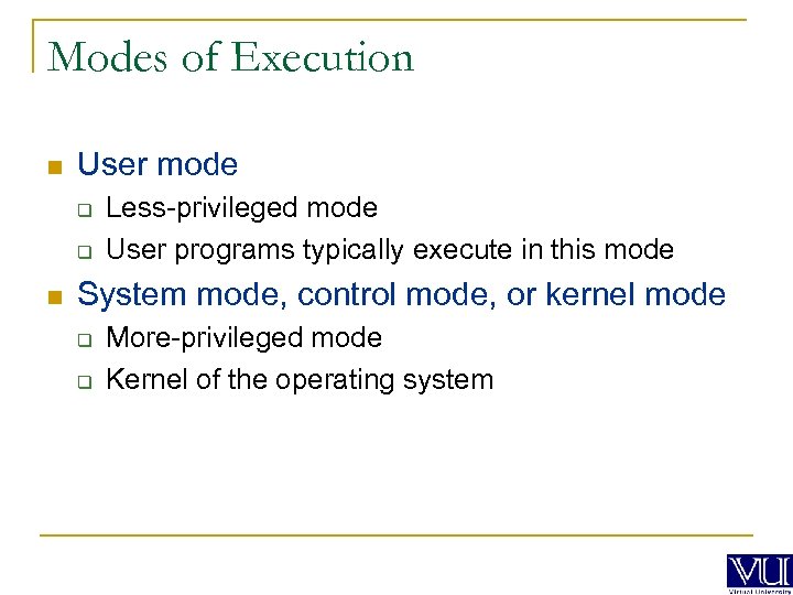 Modes of Execution n User mode q q n Less-privileged mode User programs typically