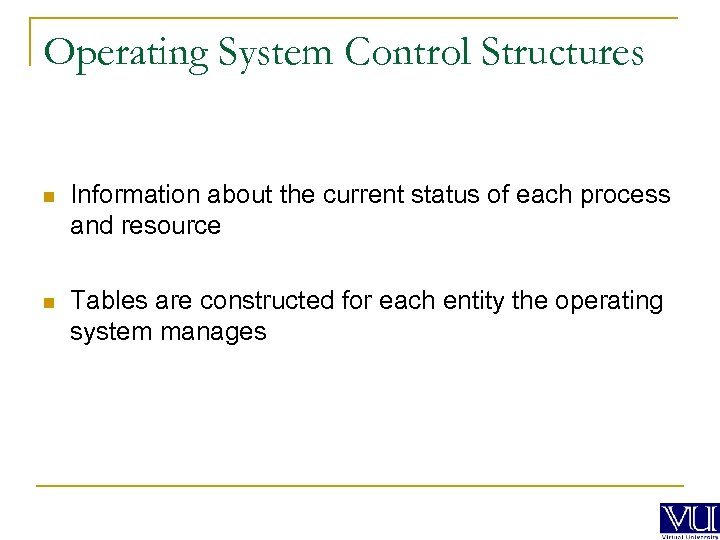 Operating System Control Structures n Information about the current status of each process and