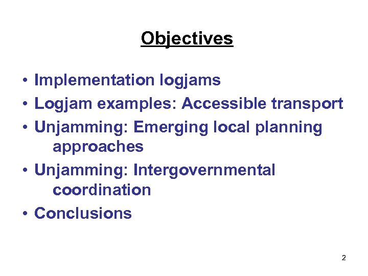 Objectives • Implementation logjams • Logjam examples: Accessible transport • Unjamming: Emerging local planning