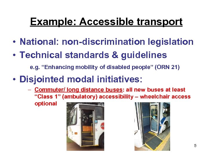 Example: Accessible transport • National: non-discrimination legislation • Technical standards & guidelines e. g.