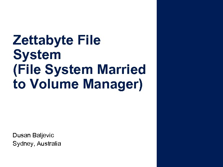 Zettabyte File System (File System Married to Volume Manager) Dusan Baljevic Sydney, Australia 