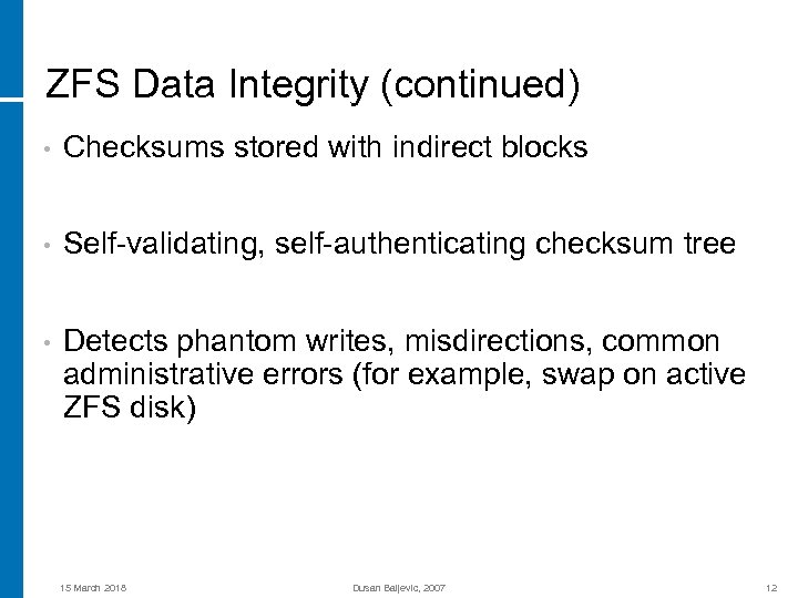 ZFS Data Integrity (continued) • Checksums stored with indirect blocks • Self-validating, self-authenticating checksum