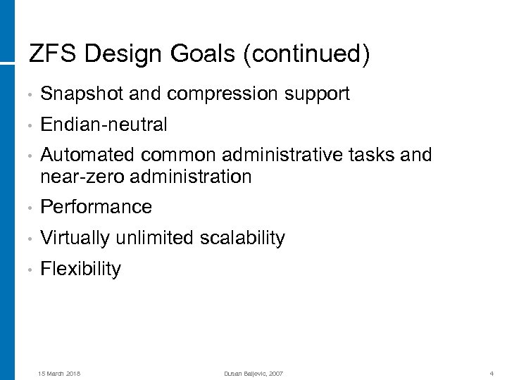 ZFS Design Goals (continued) • Snapshot and compression support • Endian-neutral • Automated common